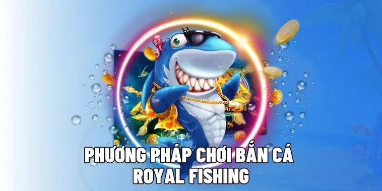 Hướng Dẫn Chi Tiết Cách Chơi Bắn Cá Royal Fishing Tại HCM66